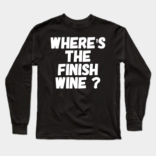 Where's the finish wine ? Long Sleeve T-Shirt